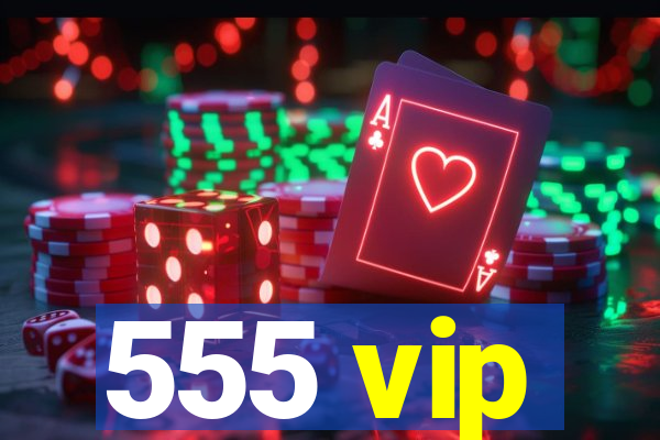 555 vip